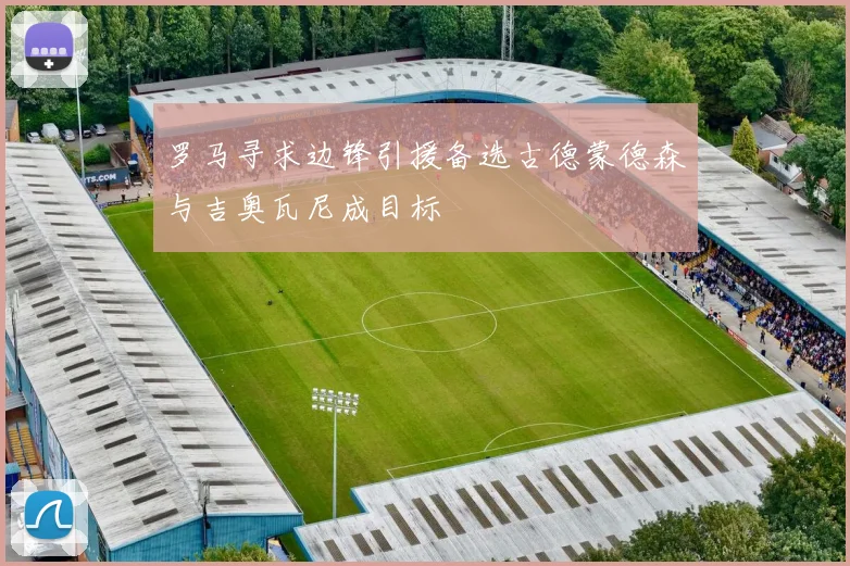 罗马寻求边锋引援备选古德蒙德森与吉奥瓦尼成目标